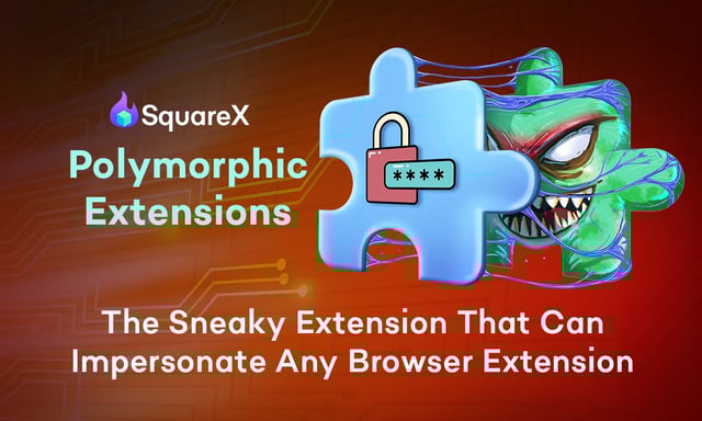 SquareX Unveils Polymorphic Extensions that Morph Infostealers into Any Browser Extension – Password Managers, Wallets at Risk