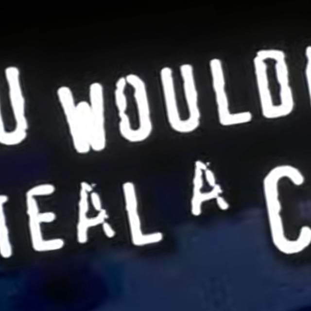 You wouldn't steal a car