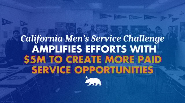 A graphic that says California Men’s Service Challenge amplifies efforts with $5 million to create more paid service opportunities