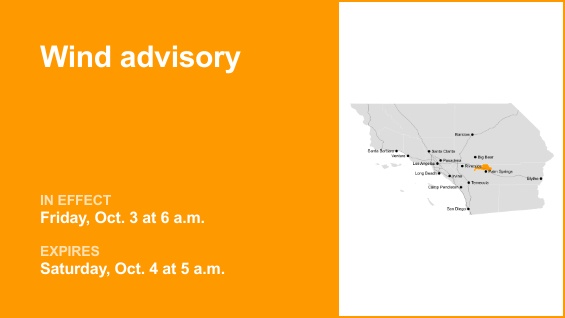 On Thursday at 12:17 p.m. the National Weather Service released a wind advisory valid from Friday 6 a.m. until Saturday Oct. 4, at 5 a.m. for San Gorgonio Pass Near Banning.
