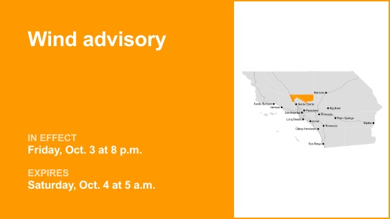 5 Freeway corridor near Santa Clarita, Western Antelope Valley Foothills and Antelope Valley are included in a wind advisory released by the National Weather Service on Thursday at 7:24 p.m. The advisory is valid from Friday 8 p.m. until Saturday Oct. 4, at 5 a.m.